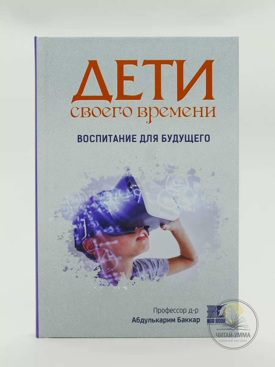 Дети своего времени воспитание для будущего / Профессор д-р Абдулькарим Баккар // NUR BOOK // new